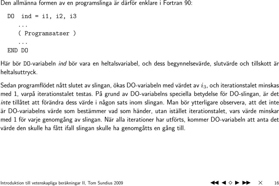 Sedan programflödet nått slutet av slingan, ökas DO-variabeln med värdet av i 3, och iterationstalet minskas med 1, varpå iterationstalet testas.
