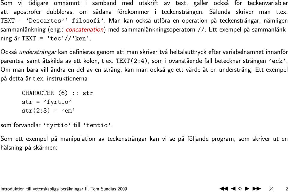 Också understrängar kan definieras genom att man skriver två heltalsuttryck efter variabelnamnet innanför parentes, samt åtskilda av ett kolon, t.ex.