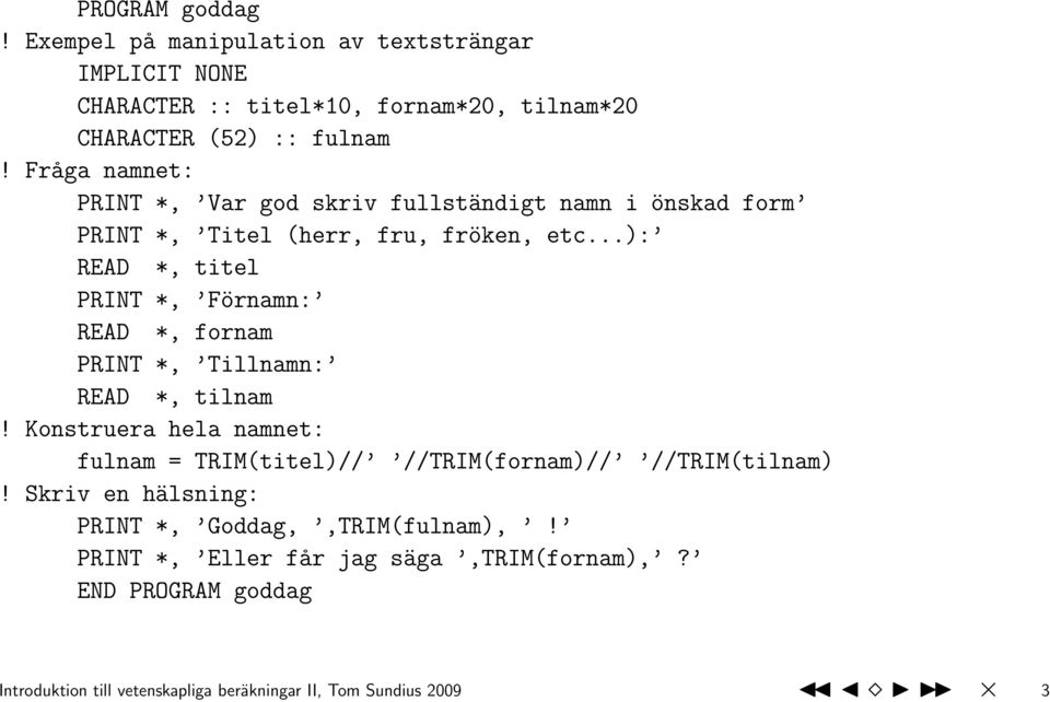 ..): READ *, titel PRINT *, Förnamn: READ *, fornam PRINT *, Tillnamn: READ *, tilnam!