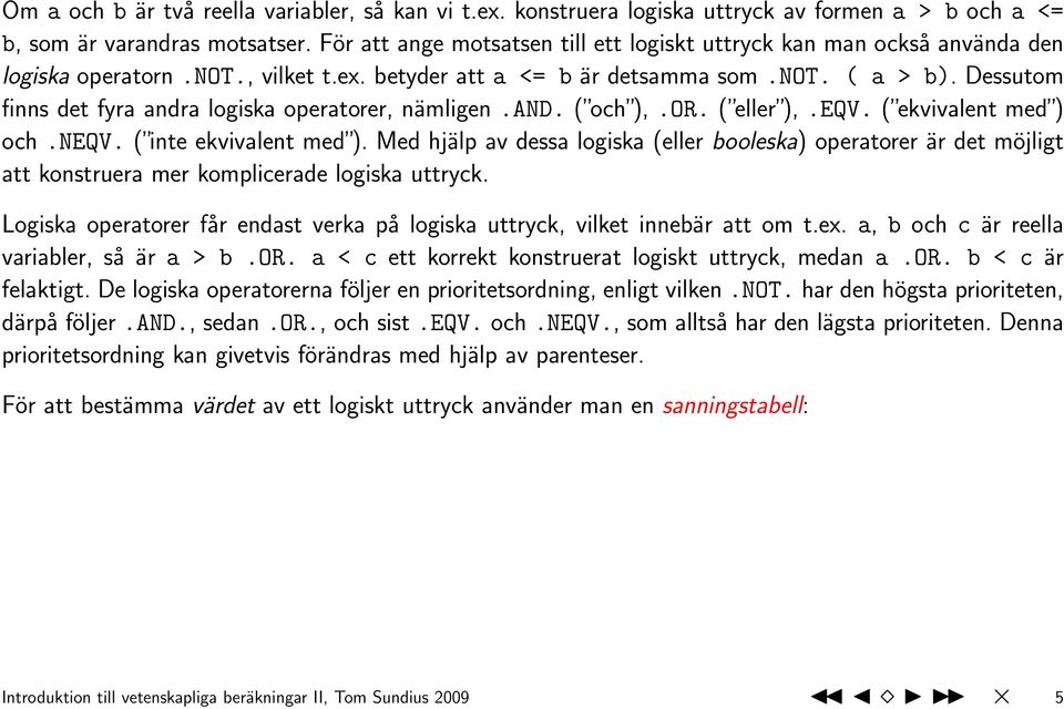 Dessutom finns det fyra andra logiska operatorer, nämligen.and. ( och ),.OR. ( eller ),.EQV. ( ekvivalent med ) och.neqv. ( inte ekvivalent med ).