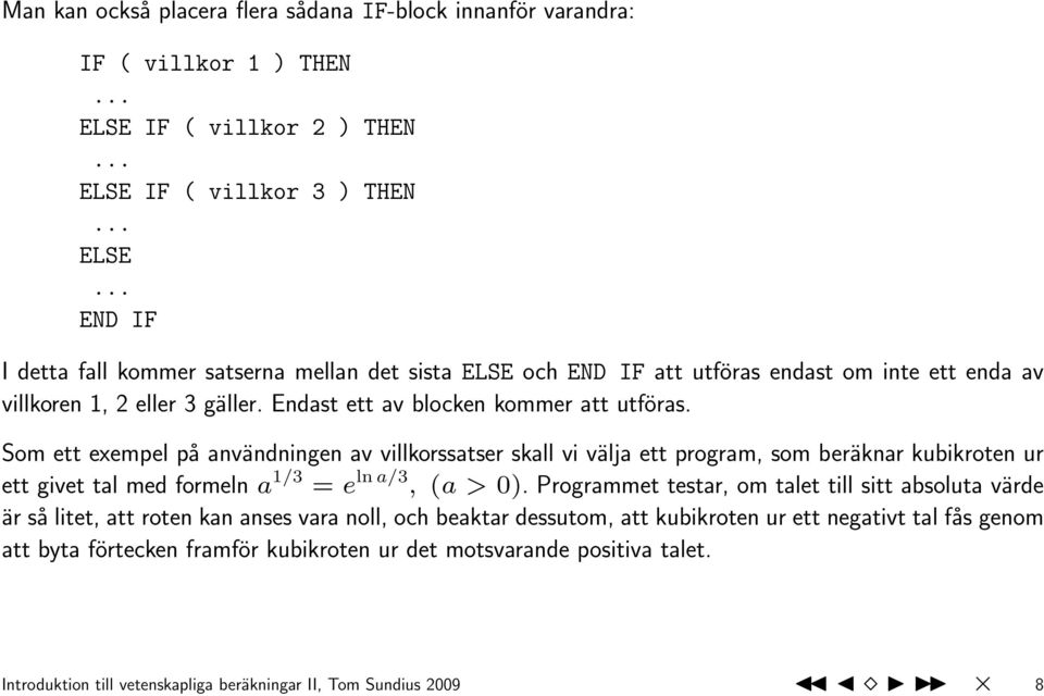 Endast ett av blocken kommer att utföras. Som ett exempel på användningen av villkorssatser skall vi välja ett program, som beräknar kubikroten ur ett givet tal med formeln a 1/3 = e ln a/3, (a > 0).