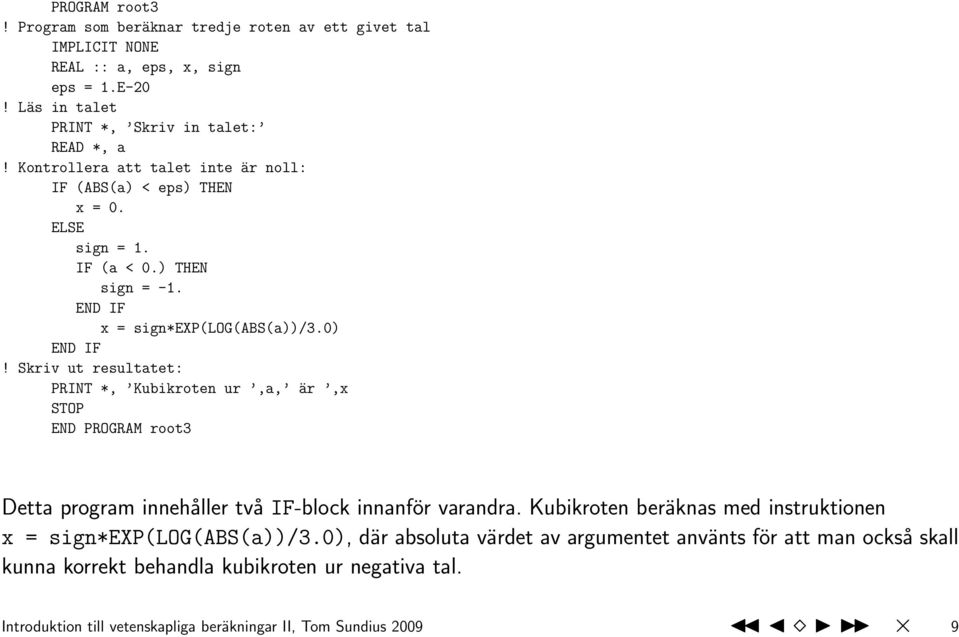 Skriv ut resultatet: PRINT *, Kubikroten ur,a, är,x STOP END PROGRAM root3 Detta program innehåller två IF-block innanför varandra.