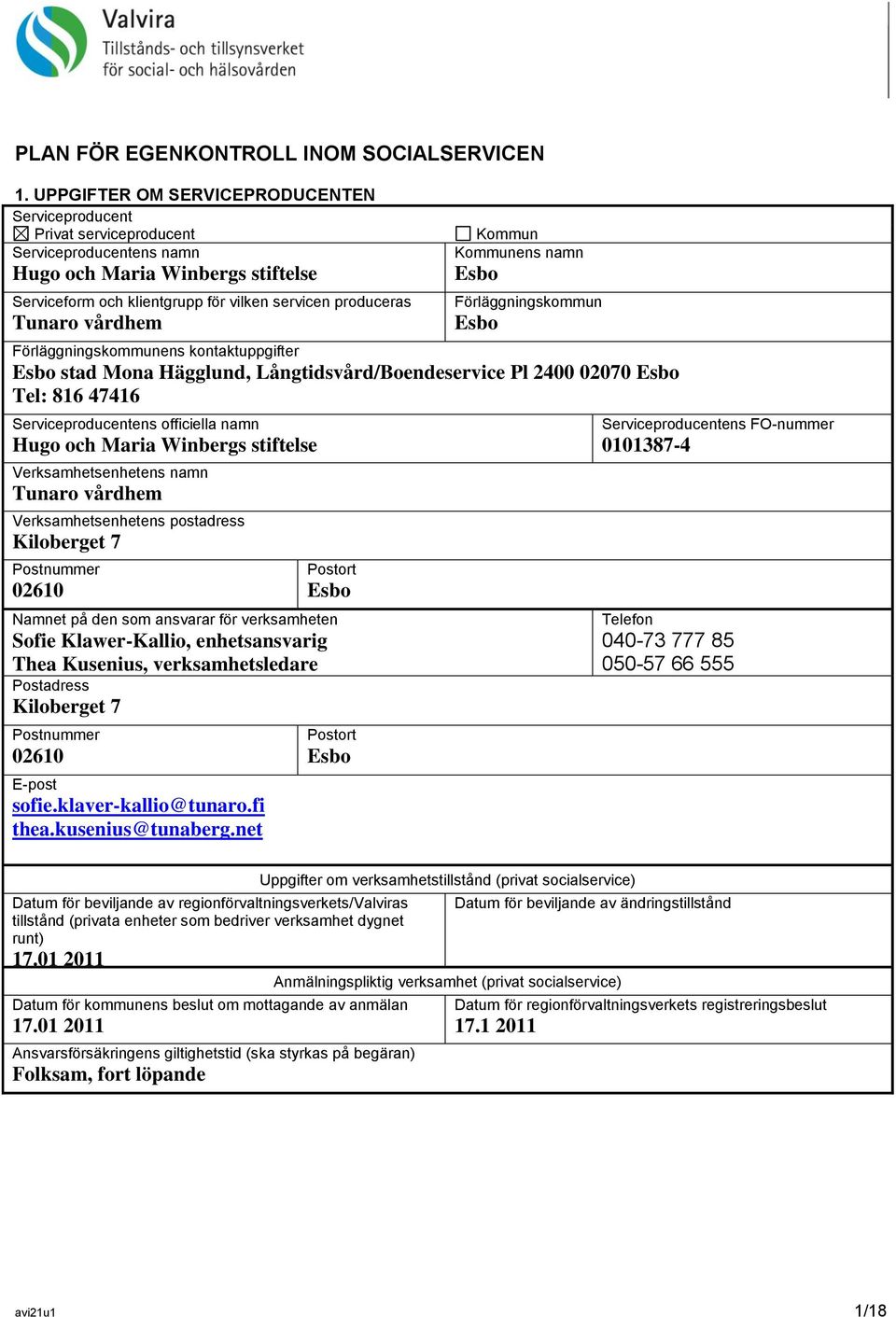 vårdhem Kommun Kommunens namn Esbo Förläggningskommun Esbo Förläggningskommunens kontaktuppgifter Esbo stad Mona Hägglund, Långtidsvård/Boendeservice Pl 2400 02070 Esbo Tel: 816 47416