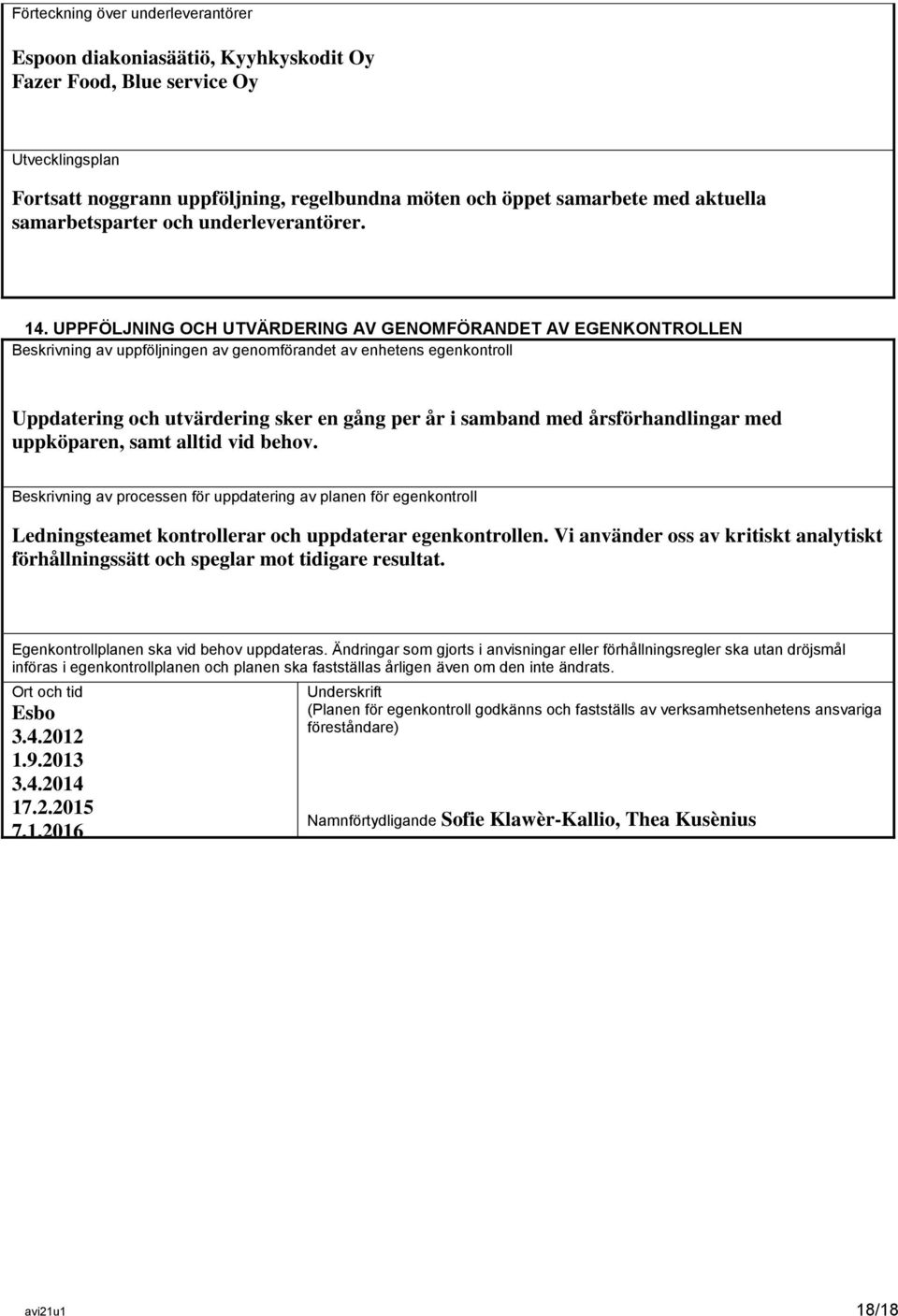 UPPFÖLJNING OCH UTVÄRDERING AV GENOMFÖRANDET AV EGENKONTROLLEN Beskrivning av uppföljningen av genomförandet av enhetens egenkontroll Uppdatering och utvärdering sker en gång per år i samband med