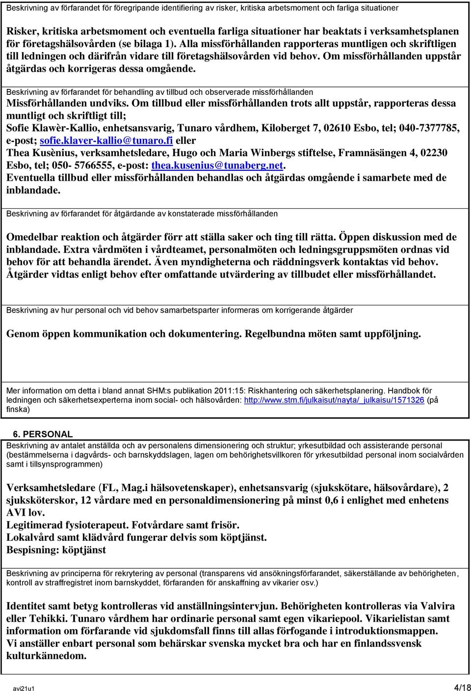 Om missförhållanden uppstår åtgärdas och korrigeras dessa omgående. Beskrivning av förfarandet för behandling av tillbud och observerade missförhållanden Missförhållanden undviks.