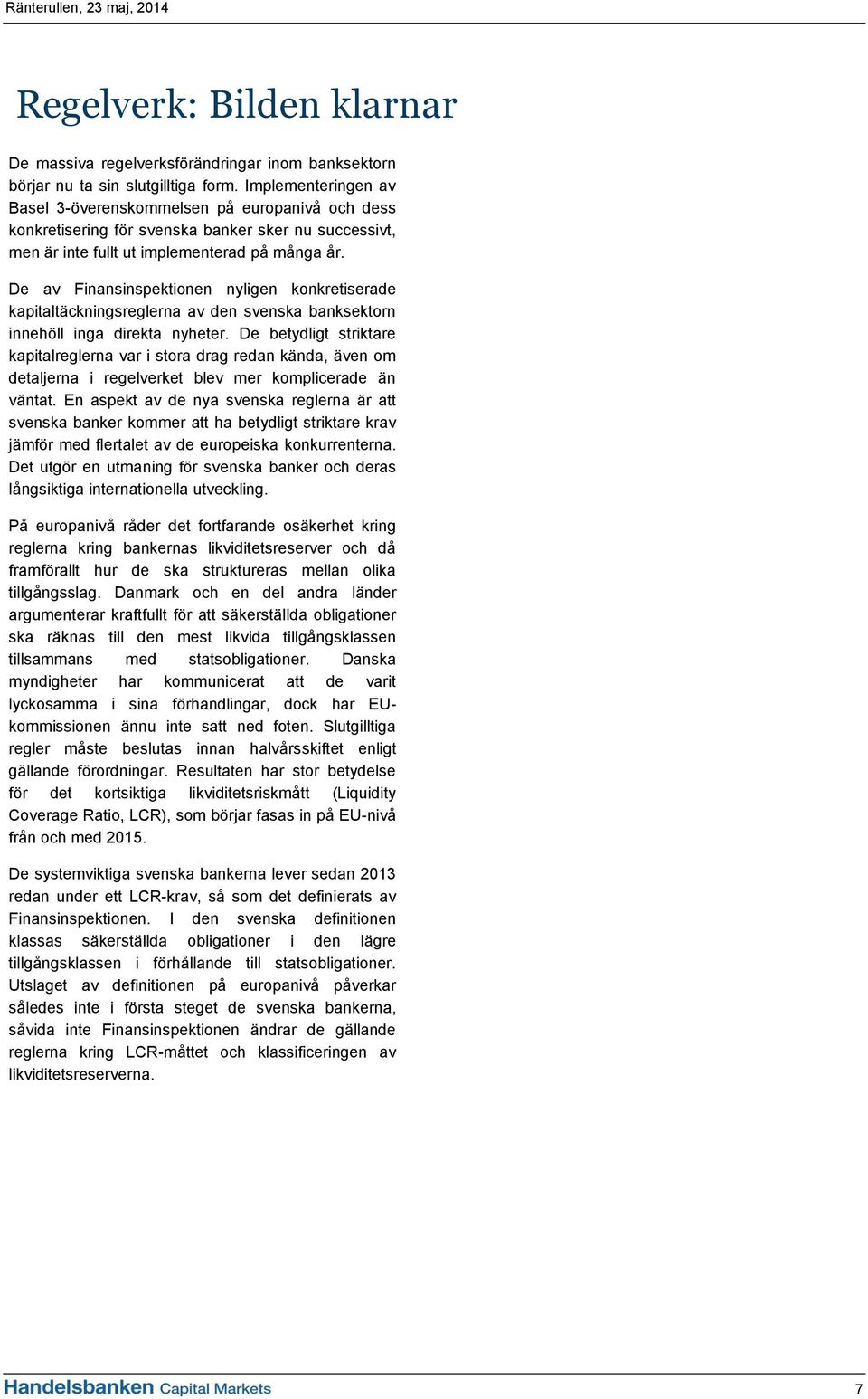 De av Finansinspektionen nyligen konkretiserade kapitaltäckningsreglerna av den svenska banksektorn innehöll inga direkta nyheter.