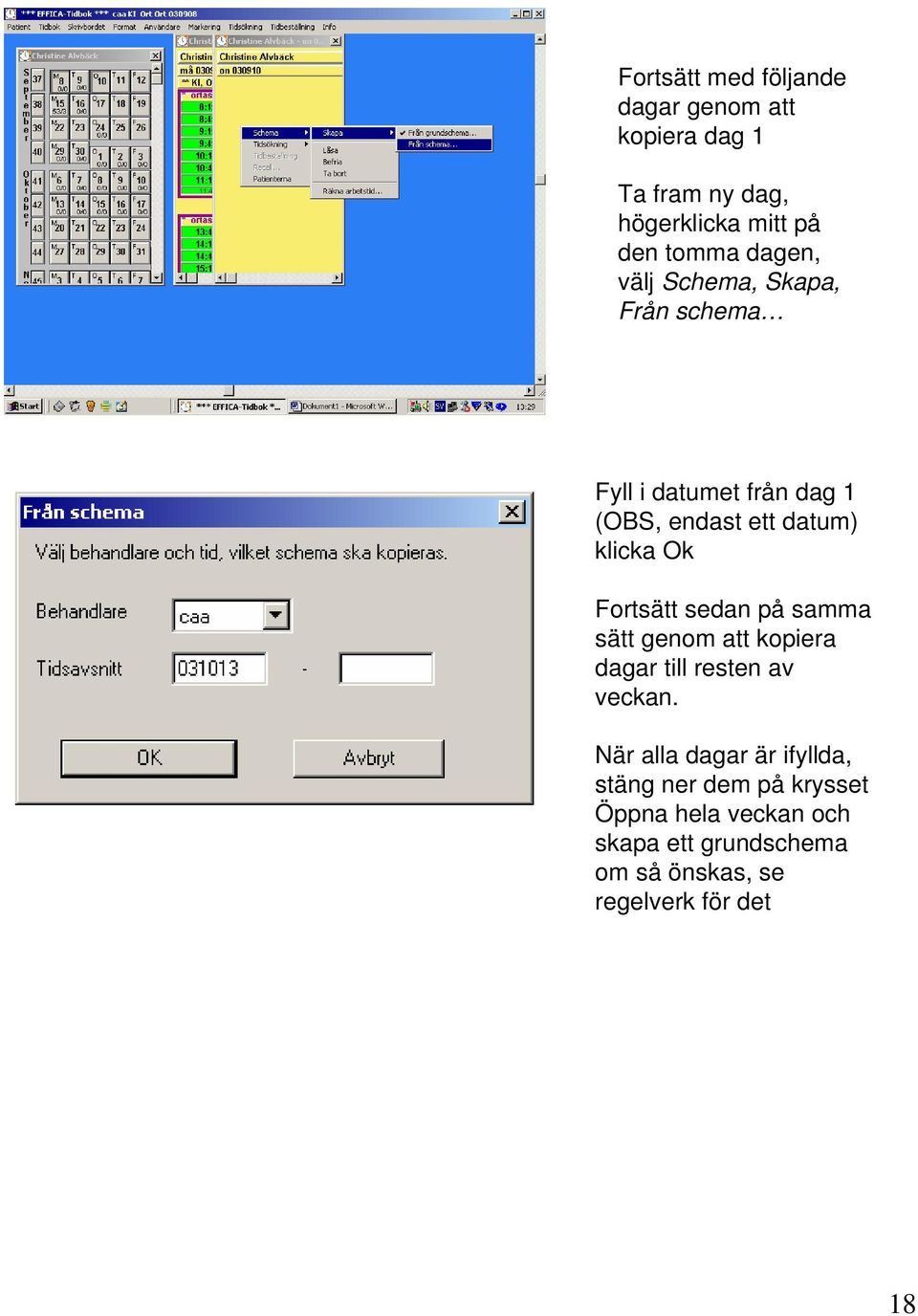 Fortsätt sedan på samma sätt genom att kopiera dagar till resten av veckan.
