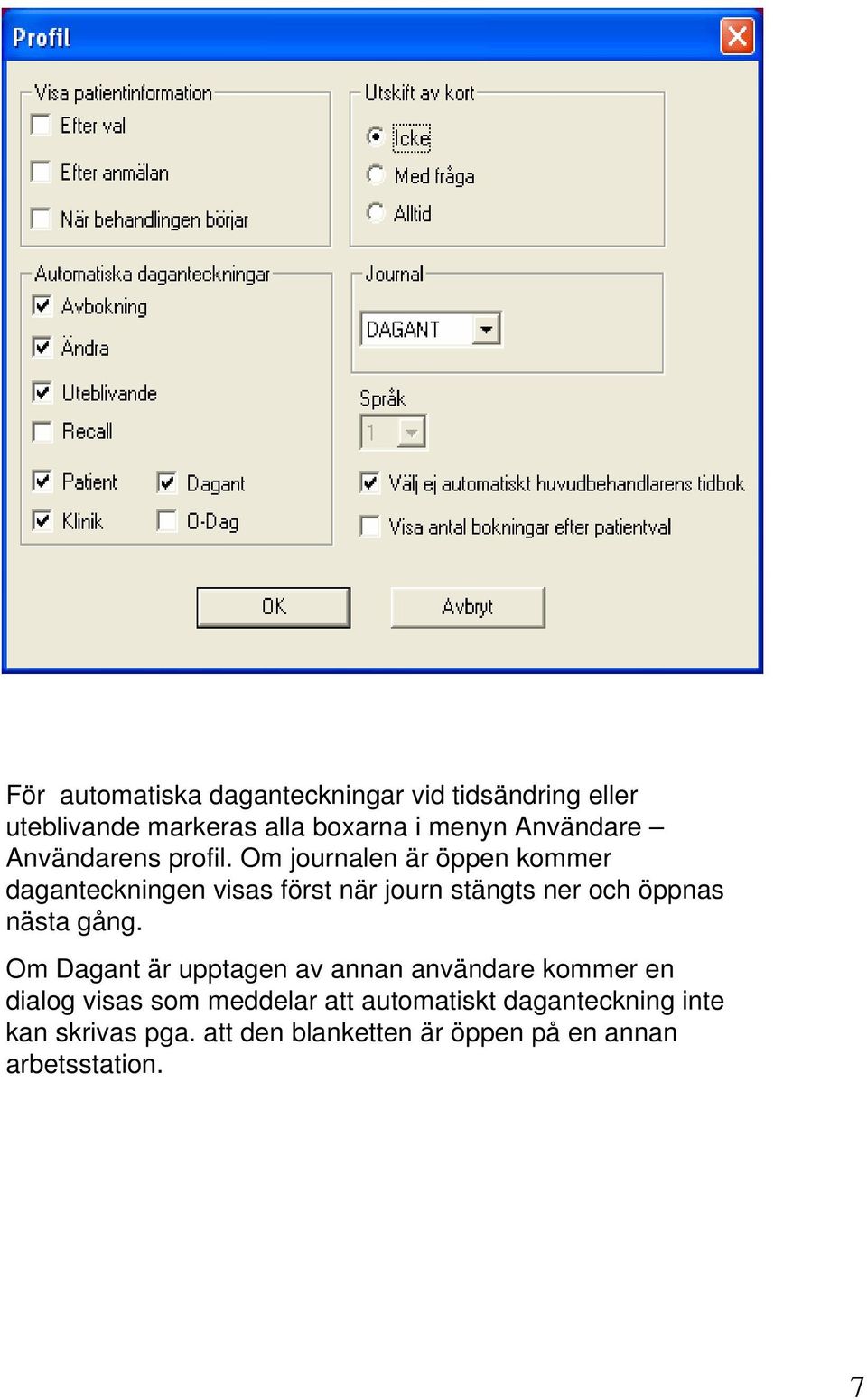 Om journalen är öppen kommer daganteckningen visas först när journ stängts ner och öppnas nästa gång.