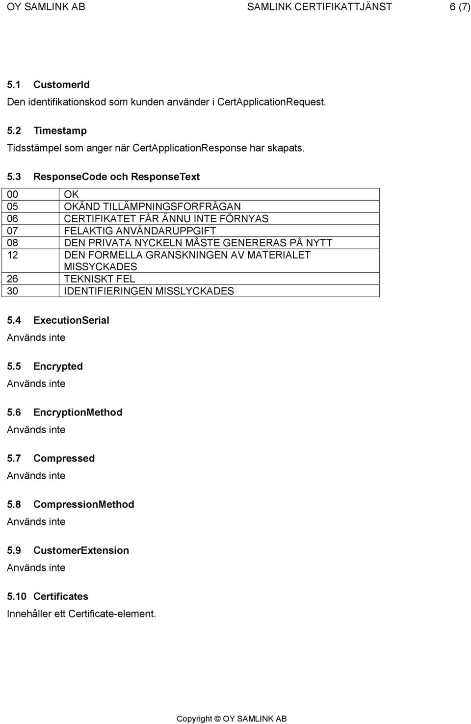 MÅSTE GENERERAS PÅ NYTT 12 DEN FORMELLA GRANSKNINGEN AV MATERIALET MISSYCKADES 26 TEKNISKT FEL 30 IDENTIFIERINGEN MISSLYCKADES 5.4 ExecutionSerial 5.5 Encrypted 5.