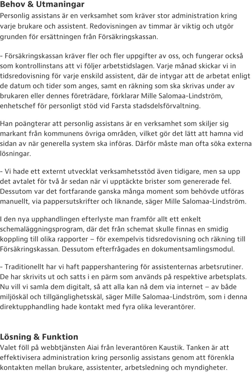 - Försäkringskassan kräver fler och fler uppgifter av oss, och fungerar också som kontrollinstans att vi följer arbetstidslagen.