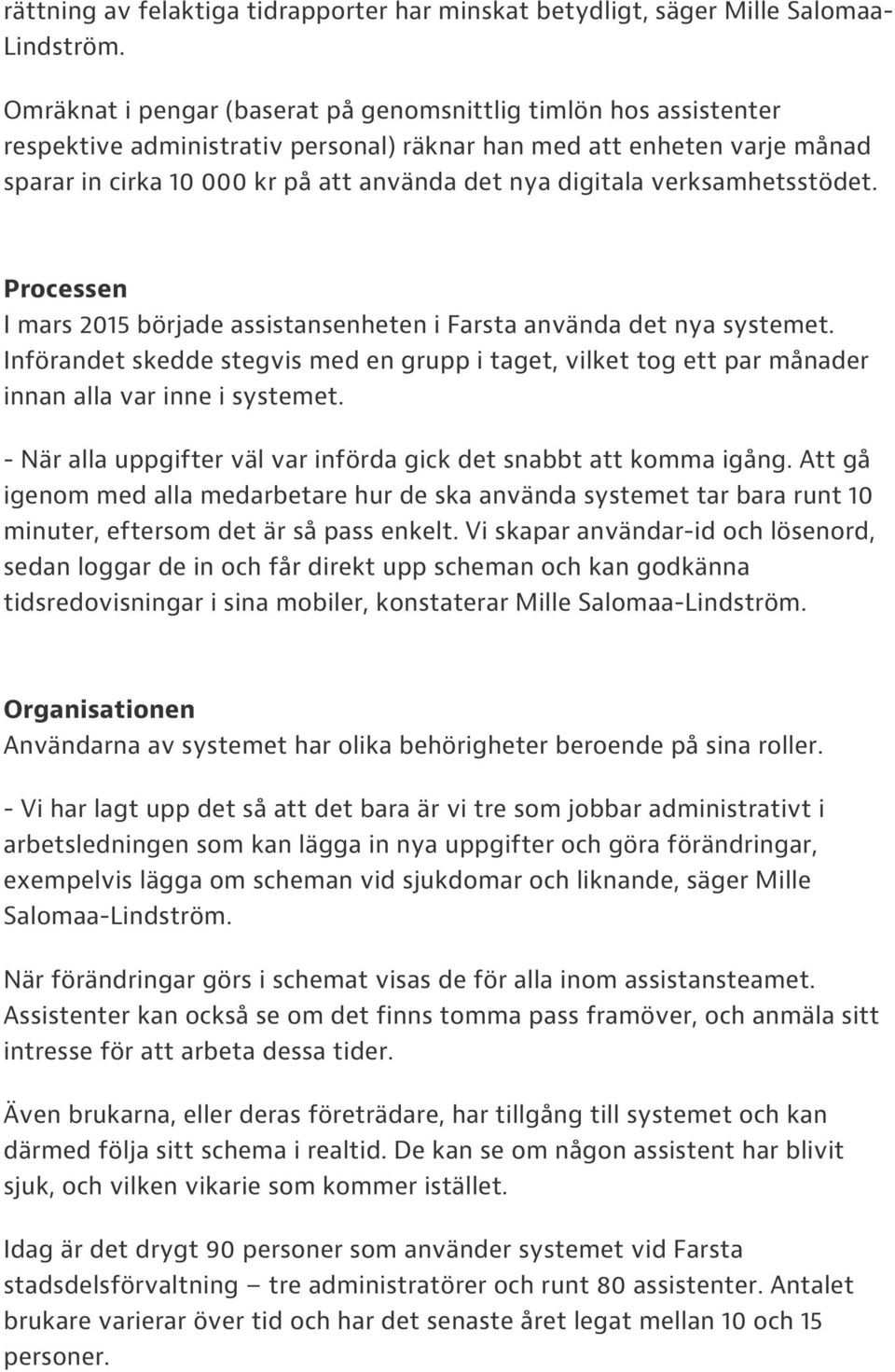 verksamhetsstödet. Processen I mars 2015 började assistansenheten i Farsta använda det nya systemet.