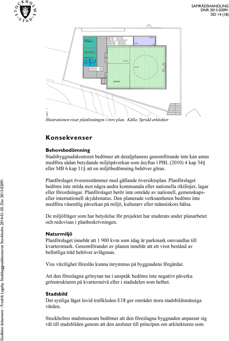 34 eller MB 6 kap 11 att en miljöbedömning behöver göras. Planförslaget överensstämmer med gällande översiktsplan.