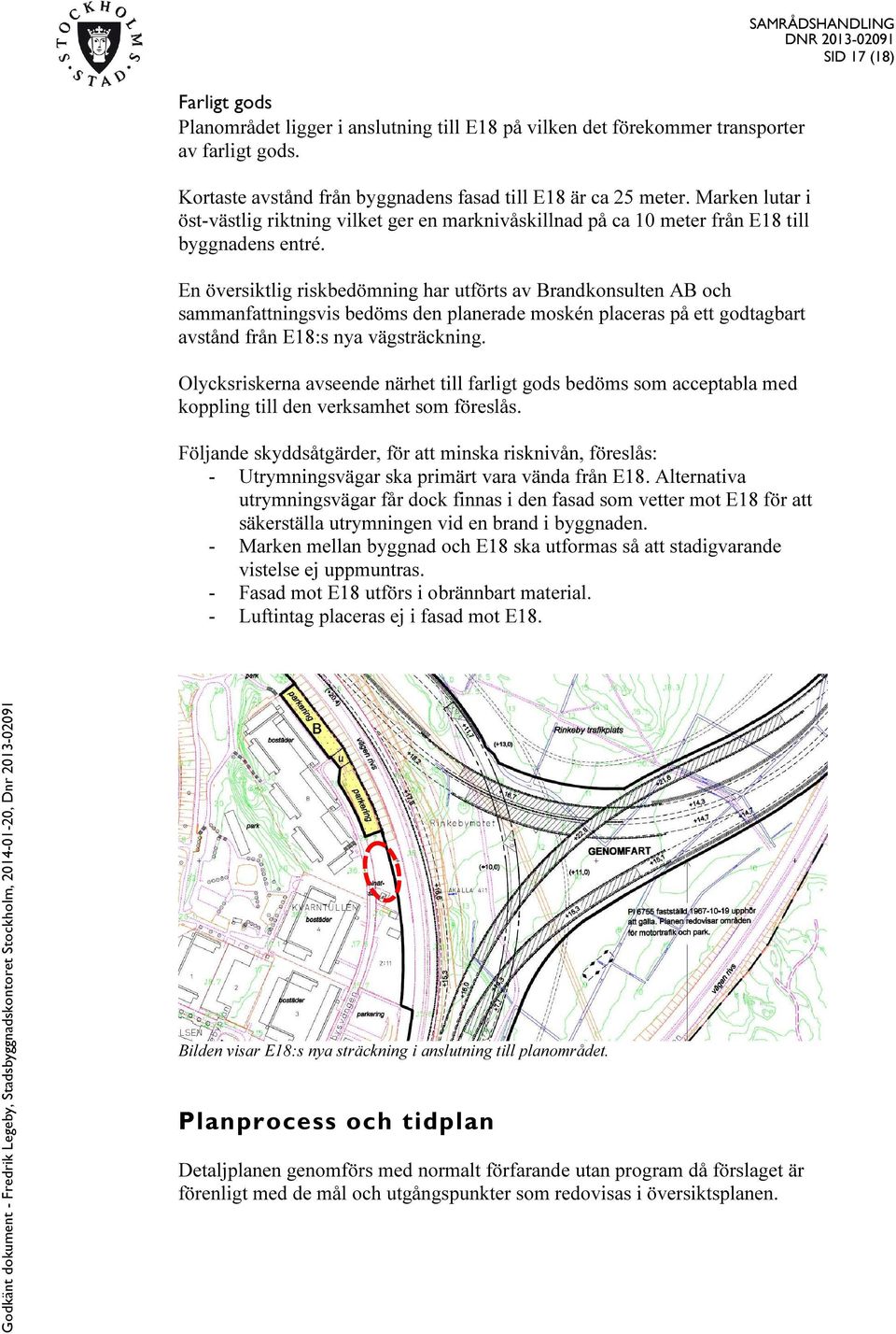 En översiktlig riskbedömning har utförts av Brandkonsulten AB och sammanfattningsvis bedöms den planerade moskén placeras på ett godtagbart avstånd från E18:s nya vägsträckning.