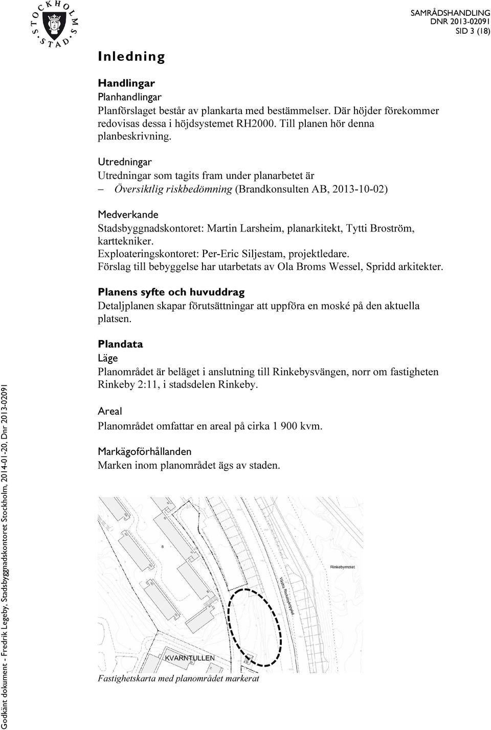 Utredningar Utredningar som tagits fram under planarbetet är Översiktlig riskbedömning (Brandkonsulten AB, 2013-10-02) Medverkande Stadsbyggnadskontoret: Martin Larsheim, planarkitekt, Tytti