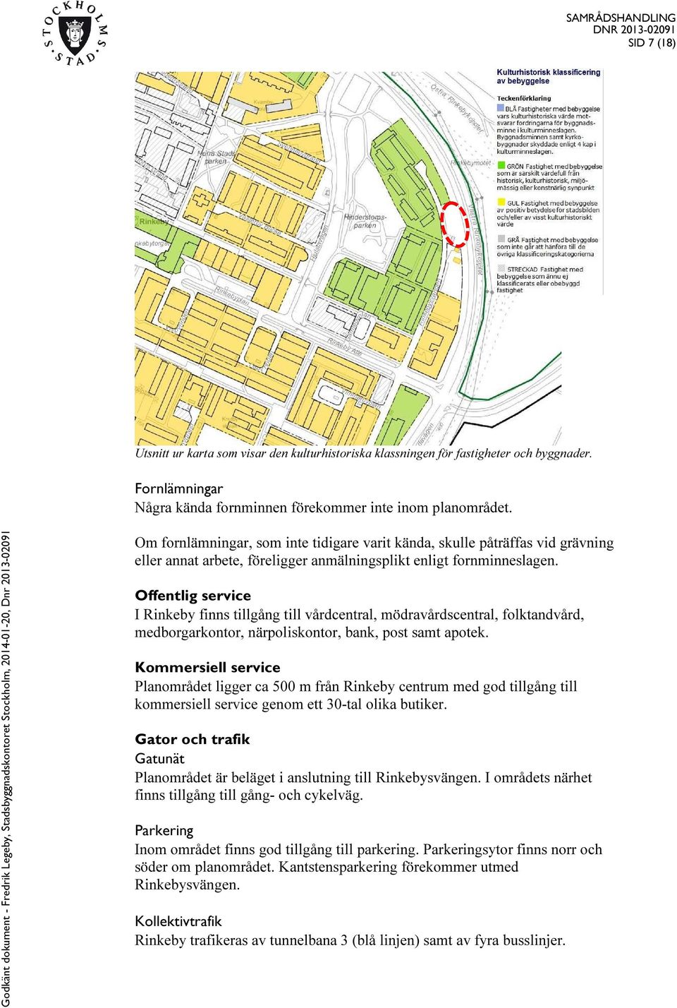 Offentlig service I Rinkeby finns tillgång till vårdcentral, mödravårdscentral, folktandvård, medborgarkontor, närpoliskontor, bank, post samt apotek.