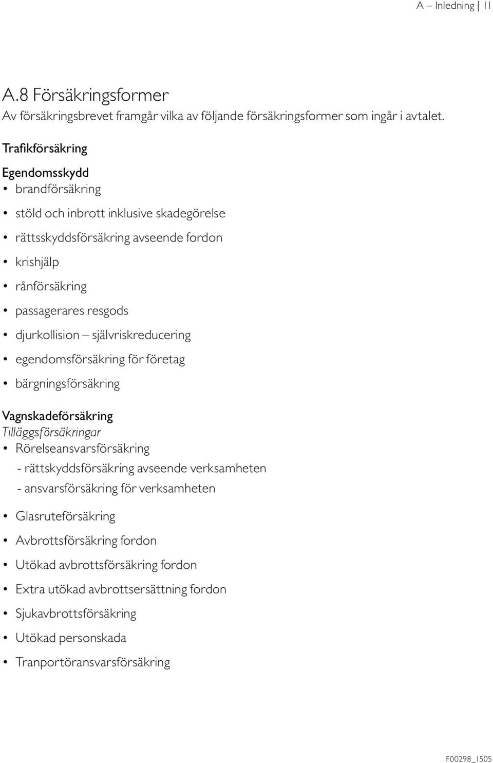 djurkollision självriskreducering egendomsförsäkring för företag bärgningsförsäkring Vagnskadeförsäkring Tilläggsförsäkringar Rörelseansvarsförsäkring - rättskyddsförsäkring