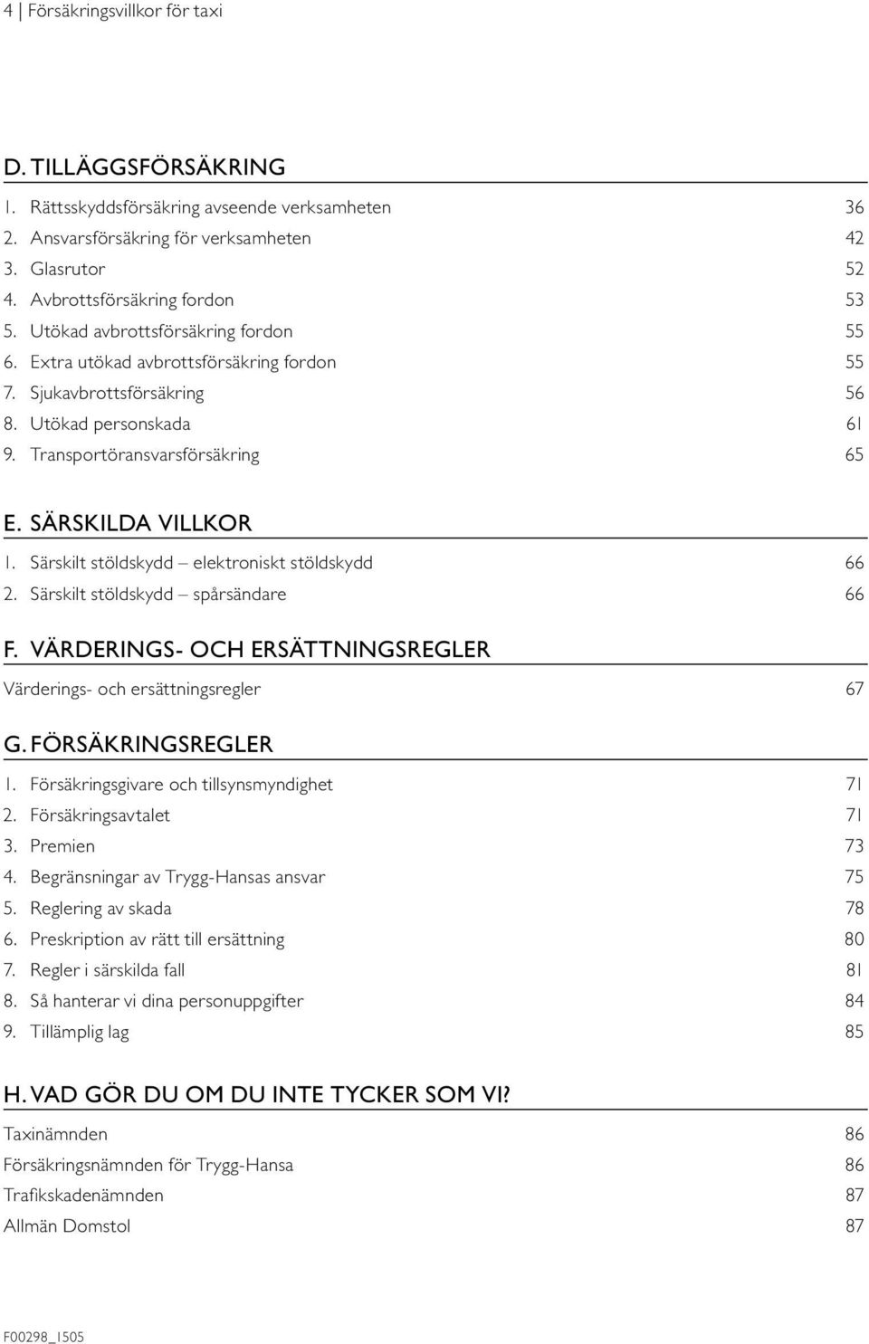 Särskilt stöldskydd elektroniskt stöldskydd 66 2. Särskilt stöldskydd spårsändare 66 F. VÄRDERINGS- OCH ERSÄTTNINGSREGLER Värderings- och ersättningsregler 67 G. FÖRSÄKRINGSREGLER 1.