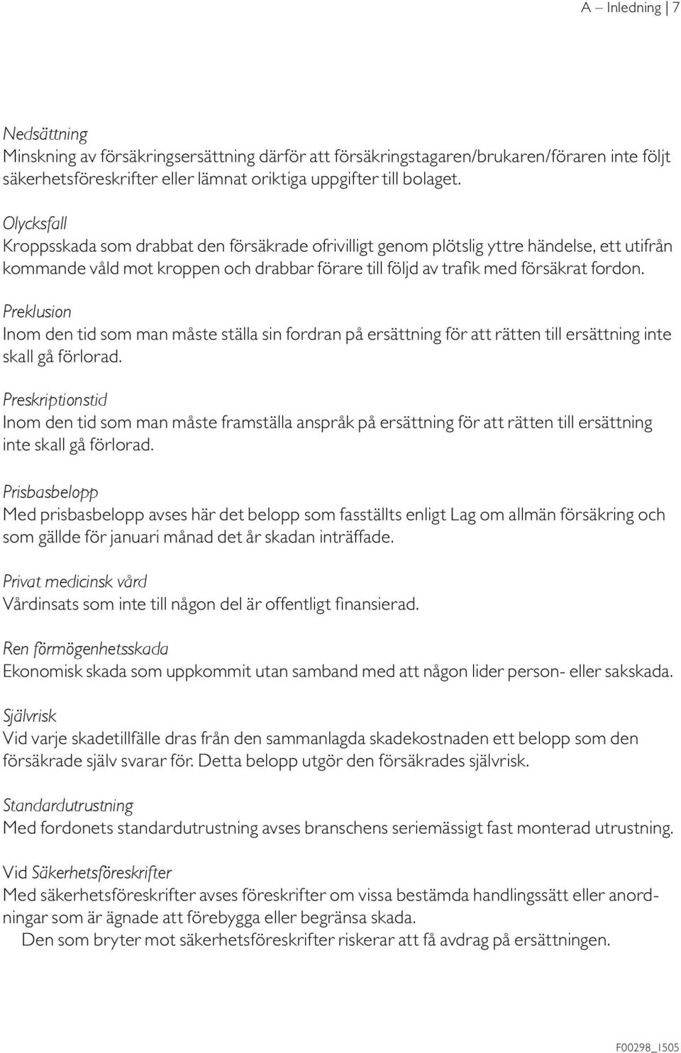 Preklusion Inom den tid som man måste ställa sin fordran på ersättning för att rätten till ersättning inte skall gå förlorad.