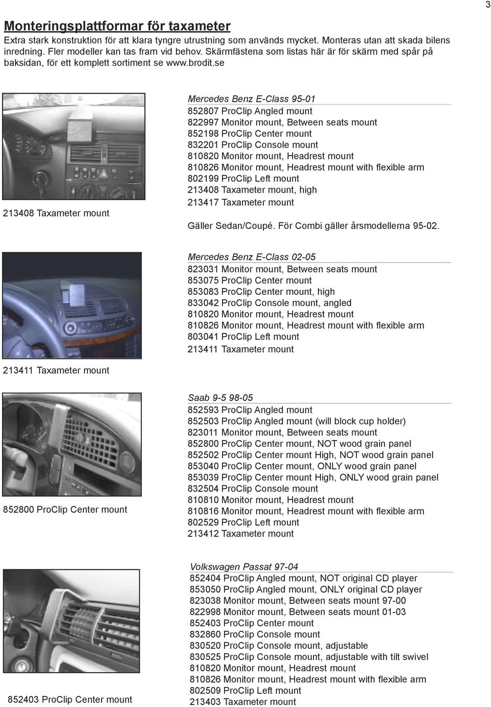 se 213408 Taxameter mount Mercedes Benz E-Class 95-01 852807 ProClip Angled mount 822997 Monitor mount, Between seats mount 852198 ProClip Center mount 832201 ProClip Console mount 810820 Monitor