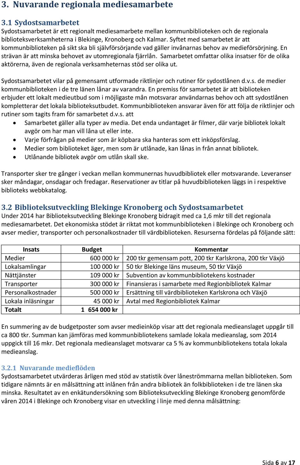 Syftet med samarbetet är att kommunbiblioteken på sikt ska bli självförsörjande vad gäller invånarnas behov av medieförsörjning. En strävan är att minska behovet av utomregionala fjärrlån.