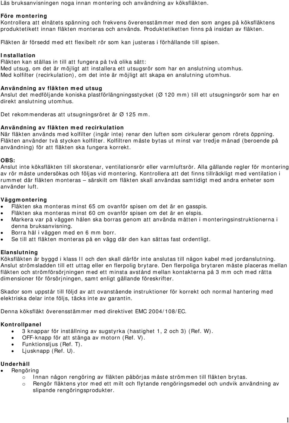 Produktetiketten finns på insidan av fläkten. Fläkten är försedd med ett flexibelt rör som kan justeras i förhållande till spisen.