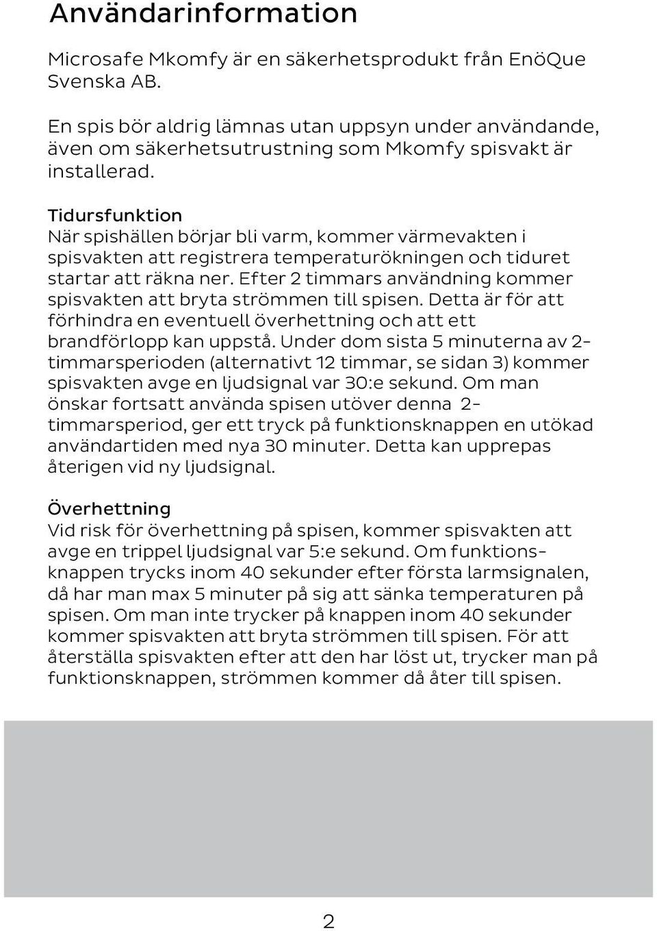 Tidursfunktion När spishällen börjar bli varm, kommer värmevakten i spisvakten att registrera temperaturökningen och tiduret startar att räkna ner.