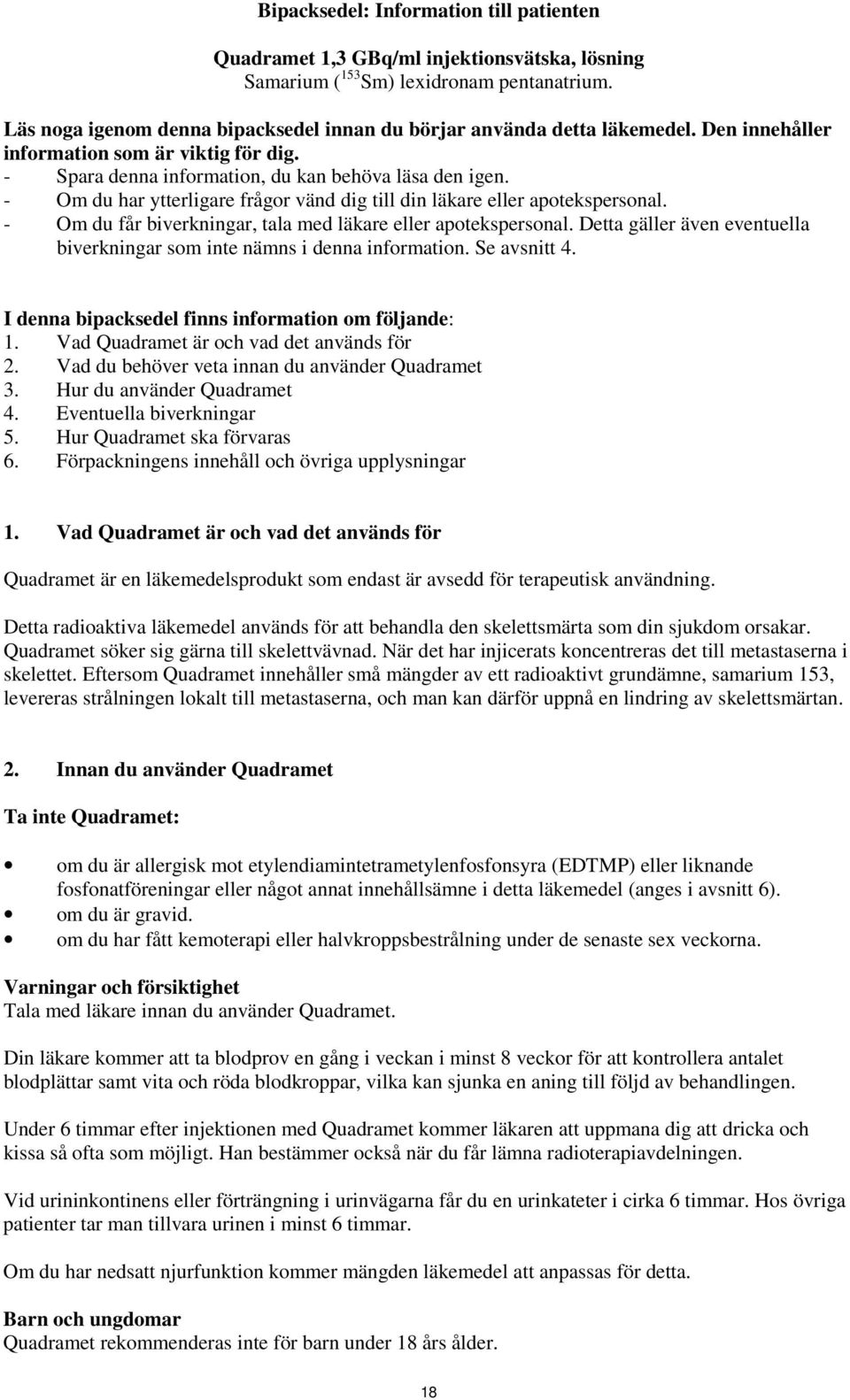 - Om du har ytterligare frågor vänd dig till din läkare eller apotekspersonal. - Om du får biverkningar, tala med läkare eller apotekspersonal.