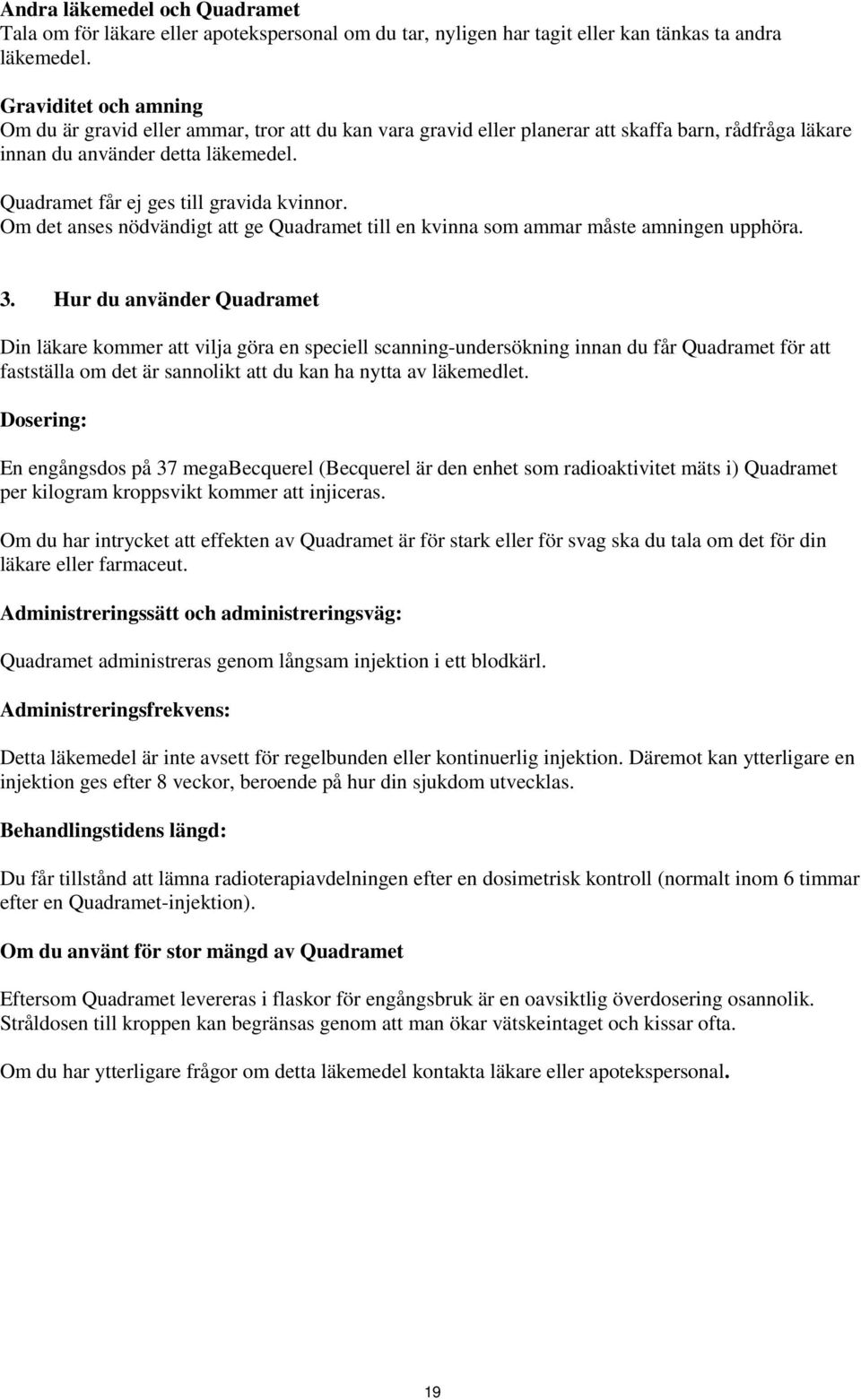 Quadramet får ej ges till gravida kvinnor. Om det anses nödvändigt att ge Quadramet till en kvinna som ammar måste amningen upphöra. 3.