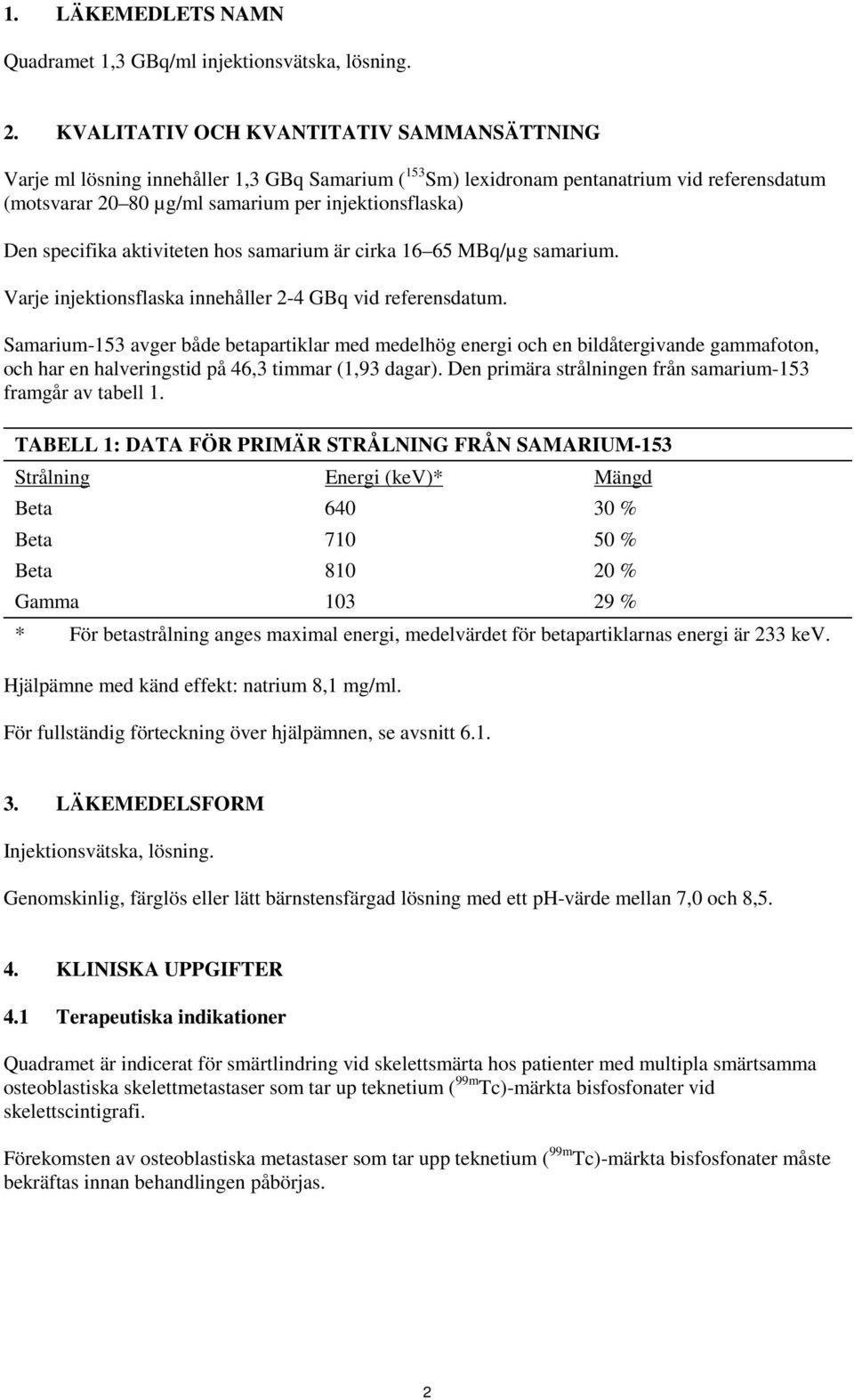 specifika aktiviteten hos samarium är cirka 16 65 MBq/µg samarium. Varje injektionsflaska innehåller 2-4 GBq vid referensdatum.