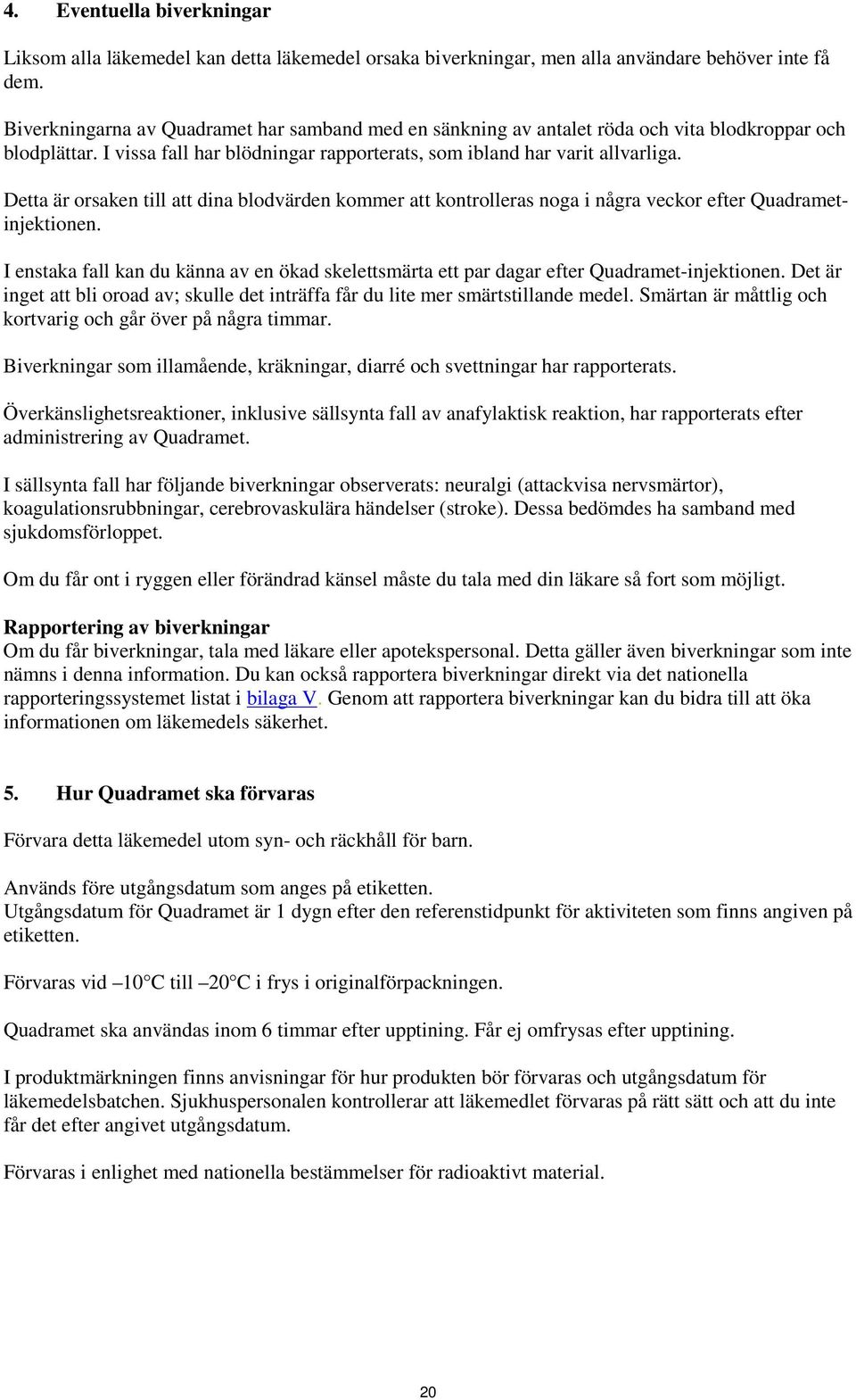 Detta är orsaken till att dina blodvärden kommer att kontrolleras noga i några veckor efter Quadrametinjektionen.