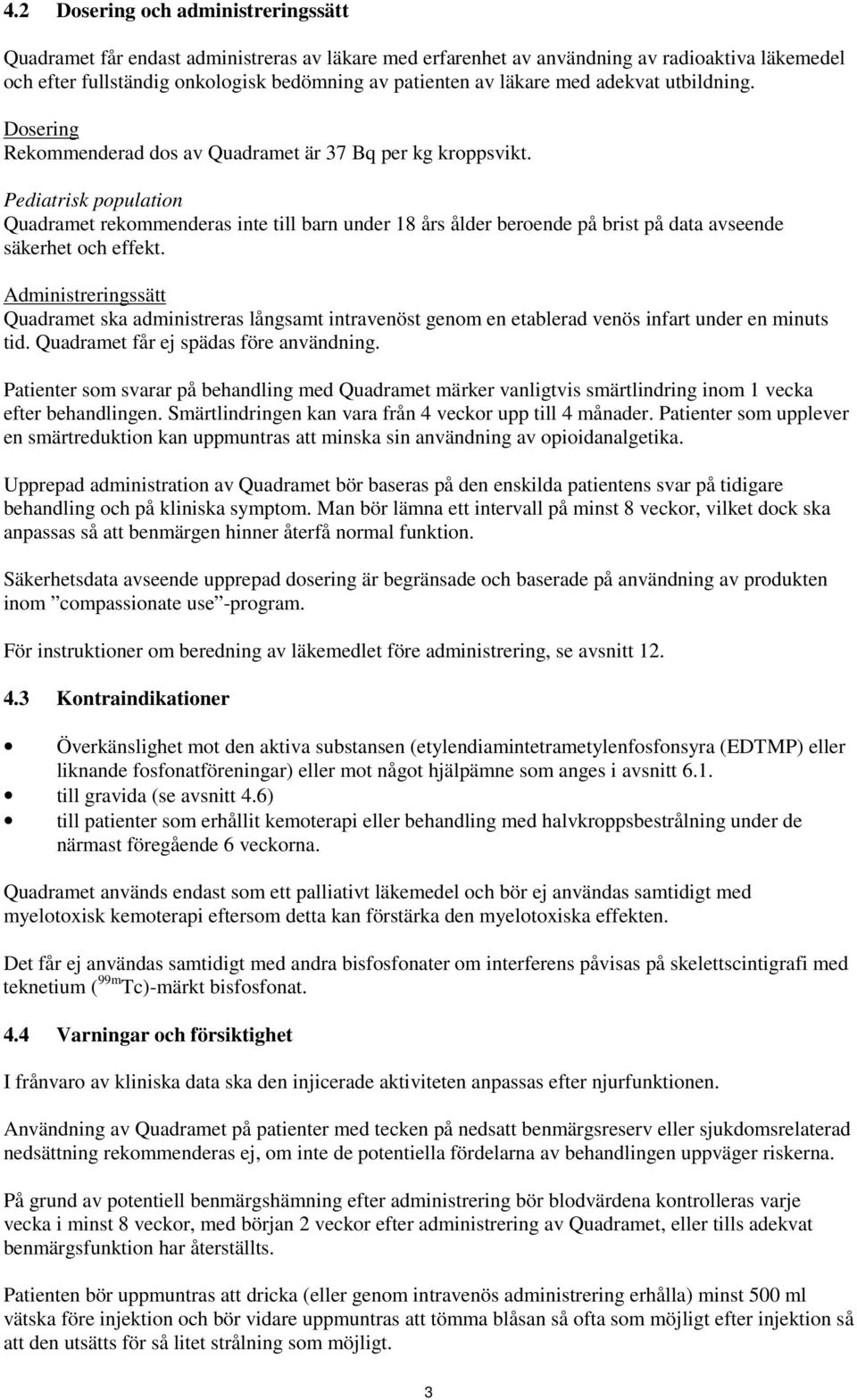 Pediatrisk population Quadramet rekommenderas inte till barn under 18 års ålder beroende på brist på data avseende säkerhet och effekt.