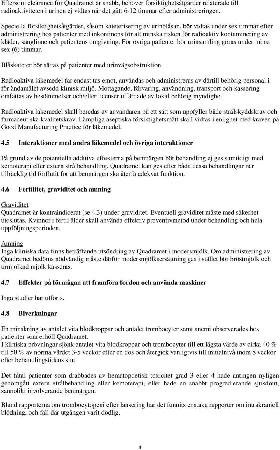 av kläder, sänglinne och patientens omgivning. För övriga patienter bör urinsamling göras under minst sex (6) timmar. Blåskateter bör sättas på patienter med urinvägsobstruktion.