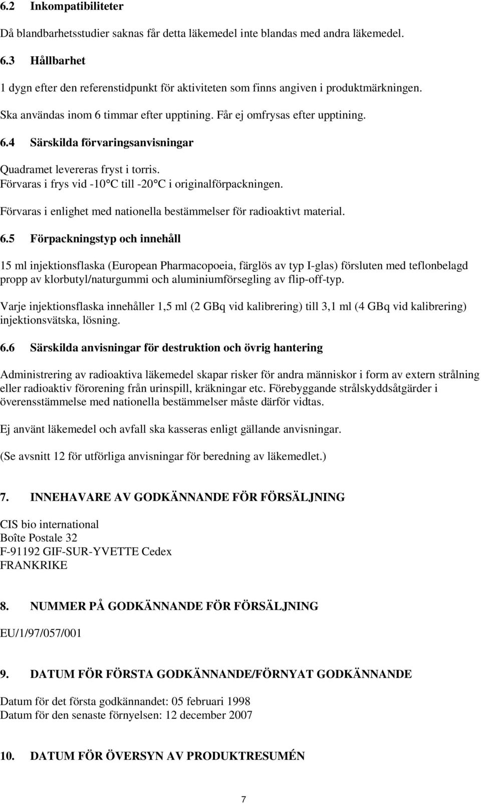 Förvaras i frys vid -10 C till -20 C i originalförpackningen. Förvaras i enlighet med nationella bestämmelser för radioaktivt material. 6.