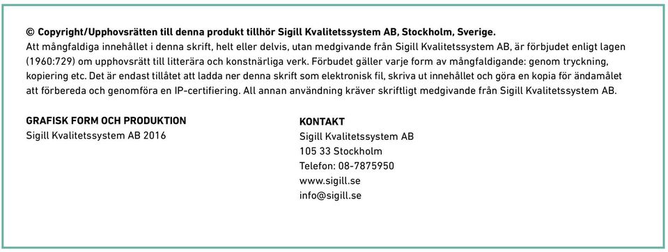 verk. Förbudet gäller varje form av mångfaldigande: genom tryckning, kopiering etc.