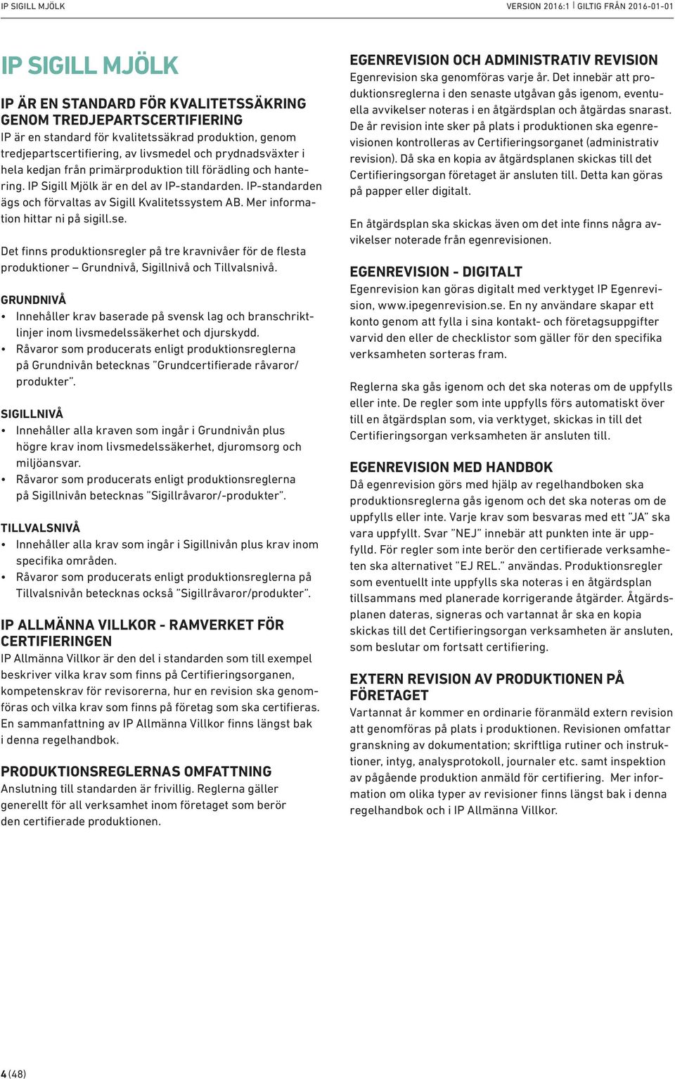IP-standarden ägs och förvaltas av Sigill Kvalitetssystem AB. Mer information hittar ni på sigill.se.
