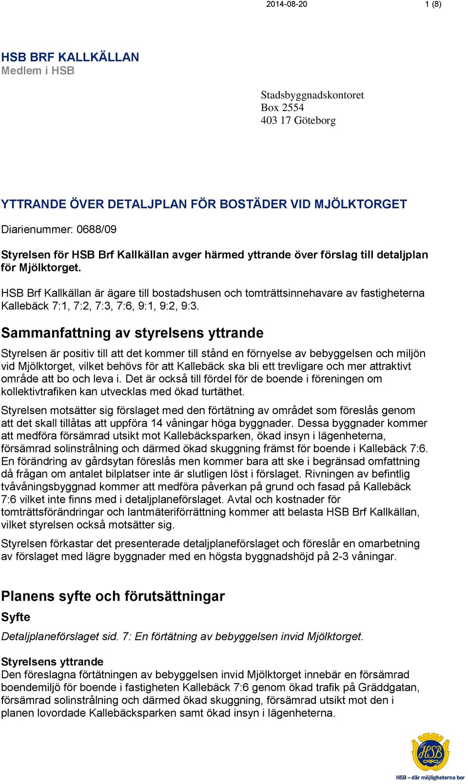 HSB Brf Kallkällan är ägare till bostadshusen och tomträttsinnehavare av fastigheterna Kallebäck 7:1, 7:2, 7:3, 7:6, 9:1, 9:2, 9:3.