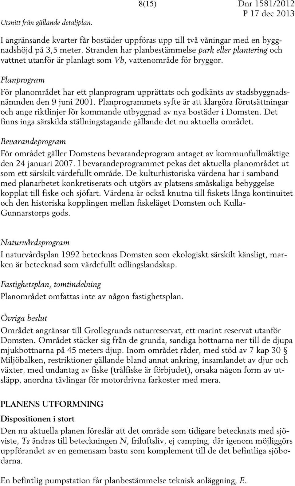 Planprogram För planområdet har ett planprogram upprättats och godkänts av stadsbyggnadsnämnden den 9 juni 2001.