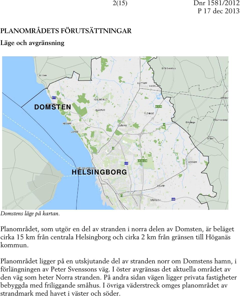 kommun. Planområdet ligger på en utskjutande del av stranden norr om Domstens hamn, i förlängningen av Peter Svenssons väg.