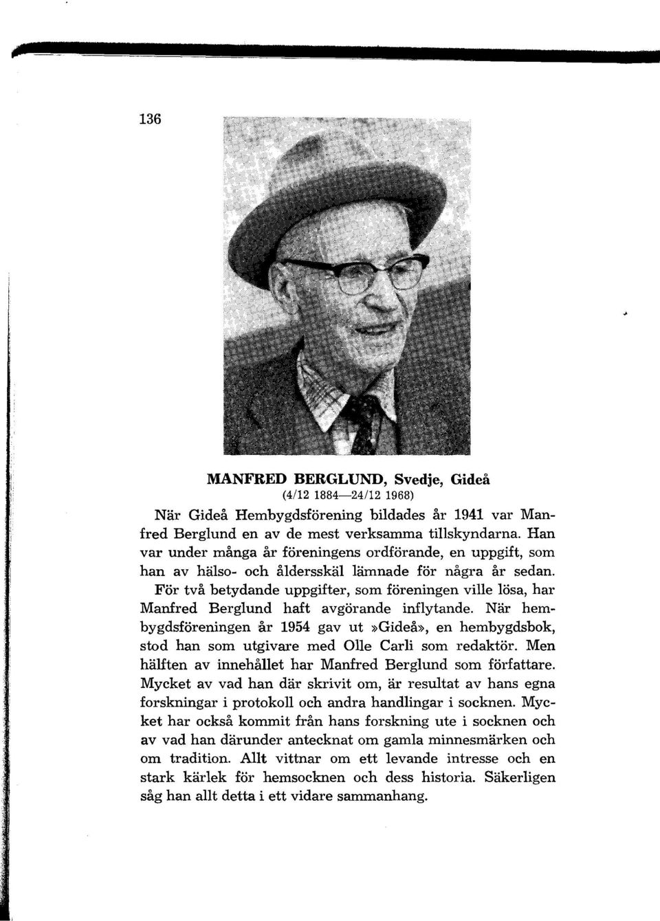 För två betydande uppgifter, som föreningen ville lösa, har Manfred Berglund haft avgörande inflytande.
