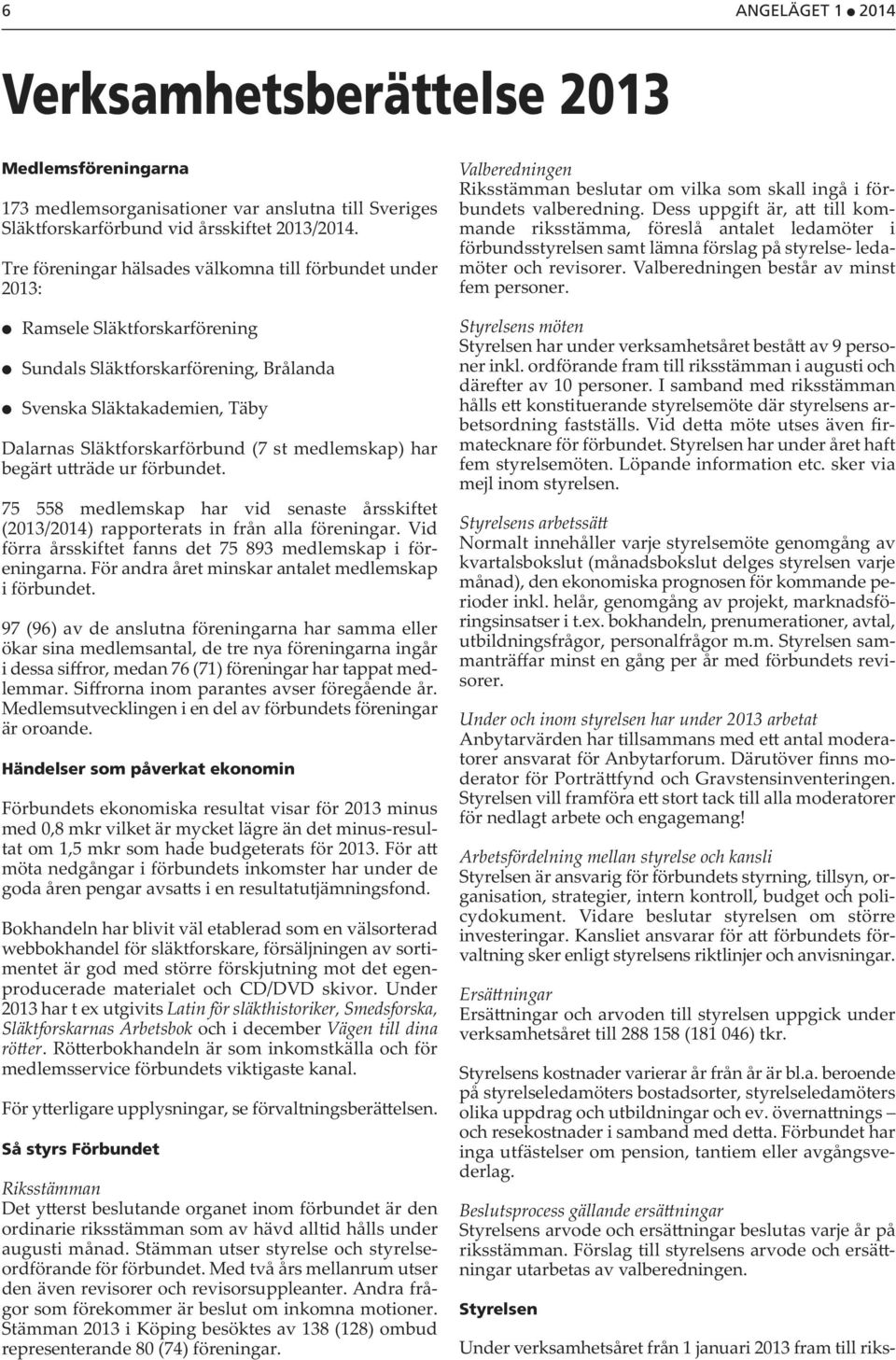 medlemskap) har begärt u räde ur förbundet. 75 558 medlemskap har vid senaste årsskiftet (2013/2014) rapporterats in från alla föreningar.