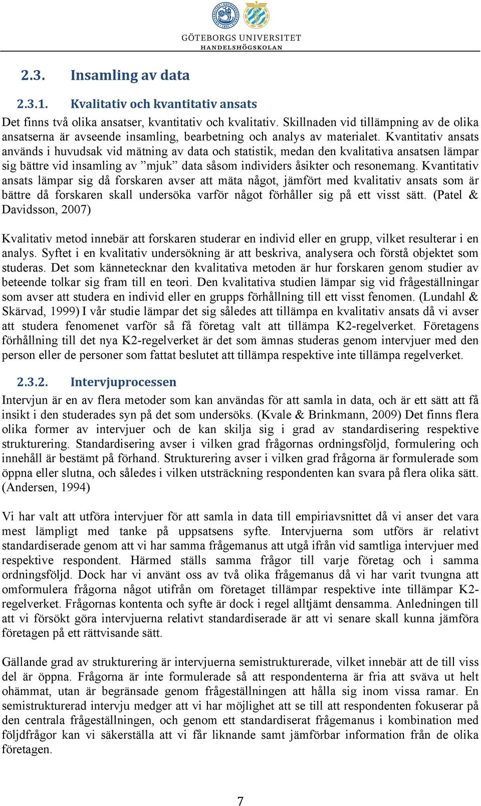 Kvantitativ ansats används i huvudsak vid mätning av data och statistik, medan den kvalitativa ansatsen lämpar sig bättre vid insamling av mjuk data såsom individers åsikter och resonemang.