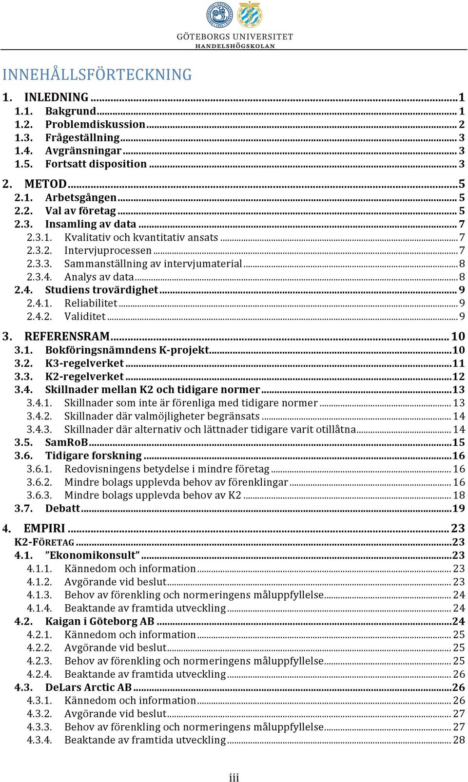 Analys av data...8 2.4. Studiens trovärdighet... 9 2.4.1. Reliabilitet...9 2.4.2. Validitet...9 3. REFERENSRAM... 10 3.1. Bokföringsnämndens K- projekt...10 3.2. K3- regelverket...11 3.3. K2- regelverket.