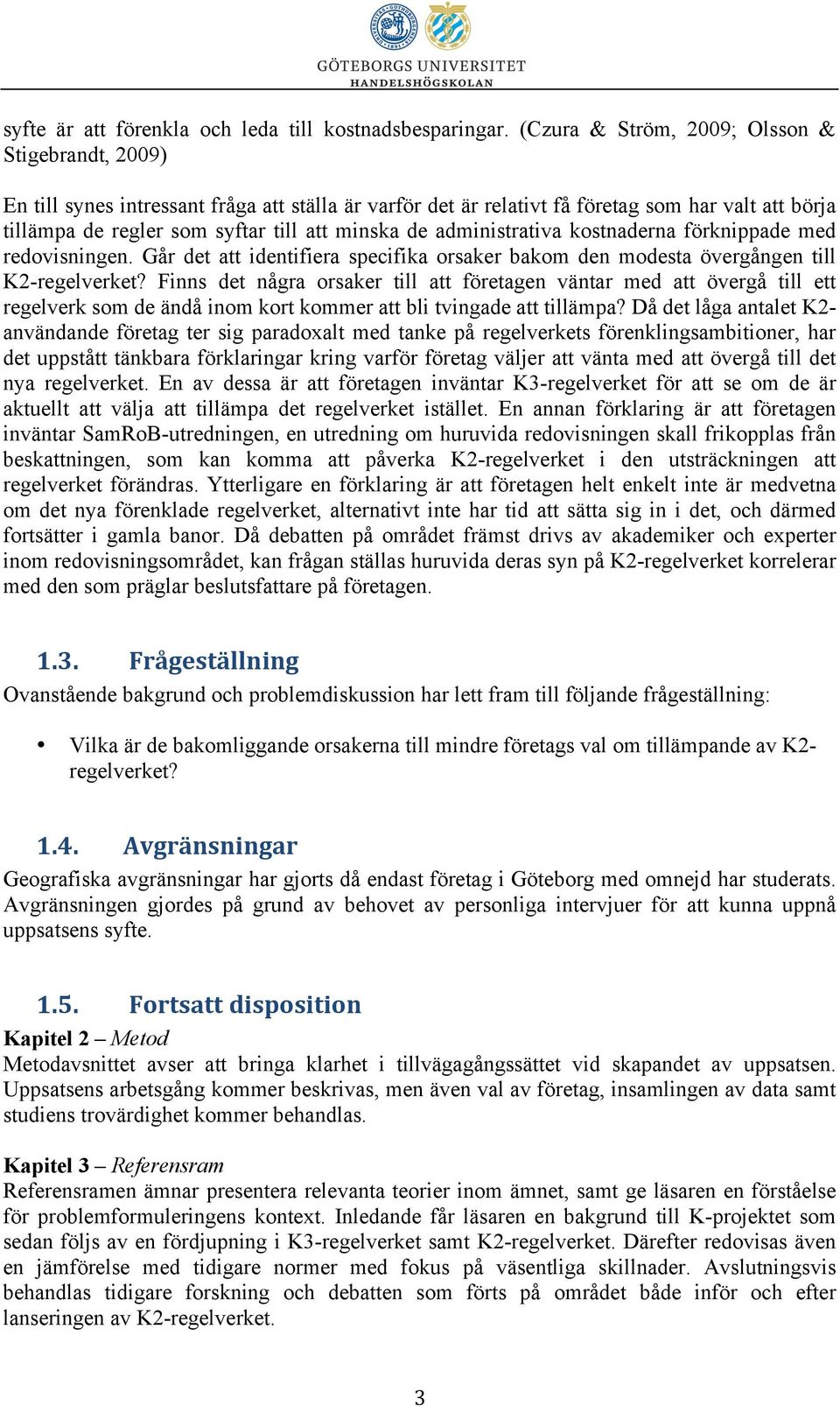 de administrativa kostnaderna förknippade med redovisningen. Går det att identifiera specifika orsaker bakom den modesta övergången till K2-regelverket?