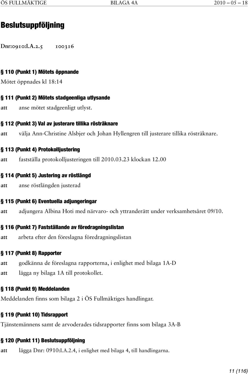 113 (Punkt 4) Protokolljustering fastställa protokolljusteringen till 2010.03.23 klockan 12.