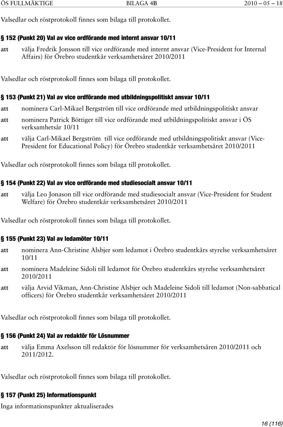 verksamhetsåret 2010/2011 Valsedlar och röstprotokoll finnes som bilaga till protokollet.