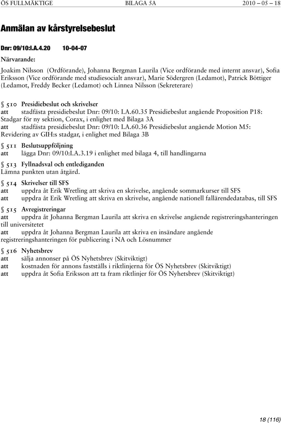 (Ledamot), Patrick Böttiger (Ledamot, Freddy Becker (Ledamot) och Linnea Nilsson (Sekreterare) 510 Presidiebeslut och skrivelser stadfästa presidiebeslut Dnr: 09/10: I.A.60.