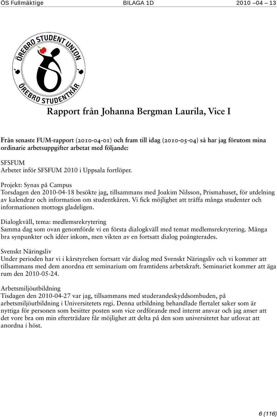 Projekt: Synas på Campus Torsdagen den 2010-04-18 besökte jag, tillsammans med Joakim Nilsson, Prismahuset, för utdelning av kalendrar och information om studentkåren.