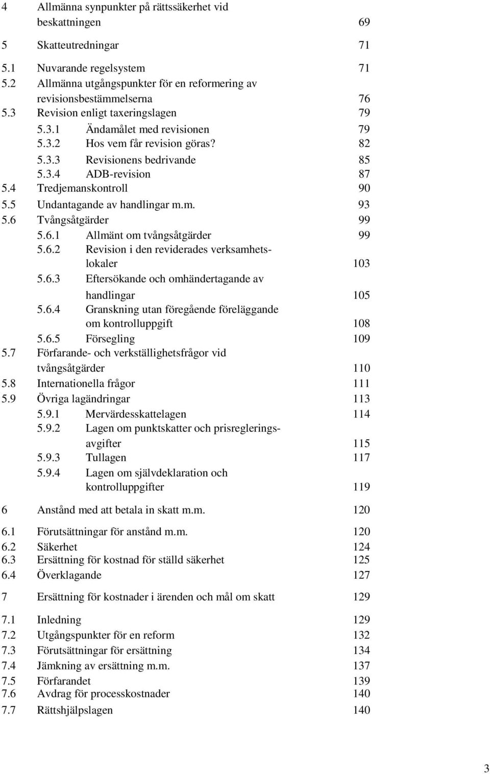 5 Undantagande av handlingar m.m. 93 5.6 Tvångsåtgärder 99 5.6.1 Allmänt om tvångsåtgärder 99 5.6.2 Revision i den reviderades verksamhetslokaler 103 5.6.3 Eftersökande och omhändertagande av handlingar 105 5.