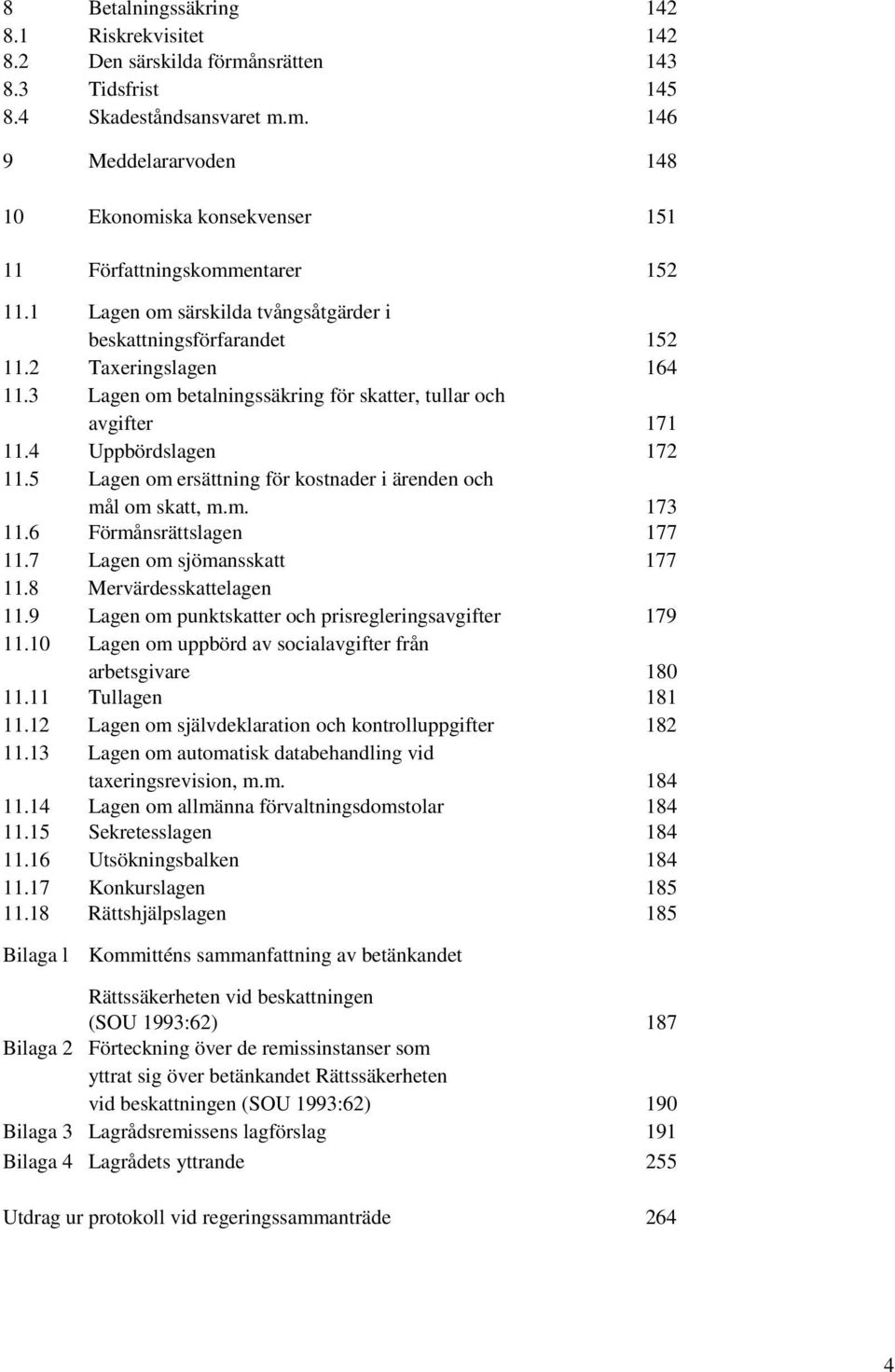 5 Lagen om ersättning för kostnader i ärenden och mål om skatt, m.m. 173 11.6 Förmånsrättslagen 177 11.7 Lagen om sjömansskatt 177 11.8 Mervärdesskattelagen 11.