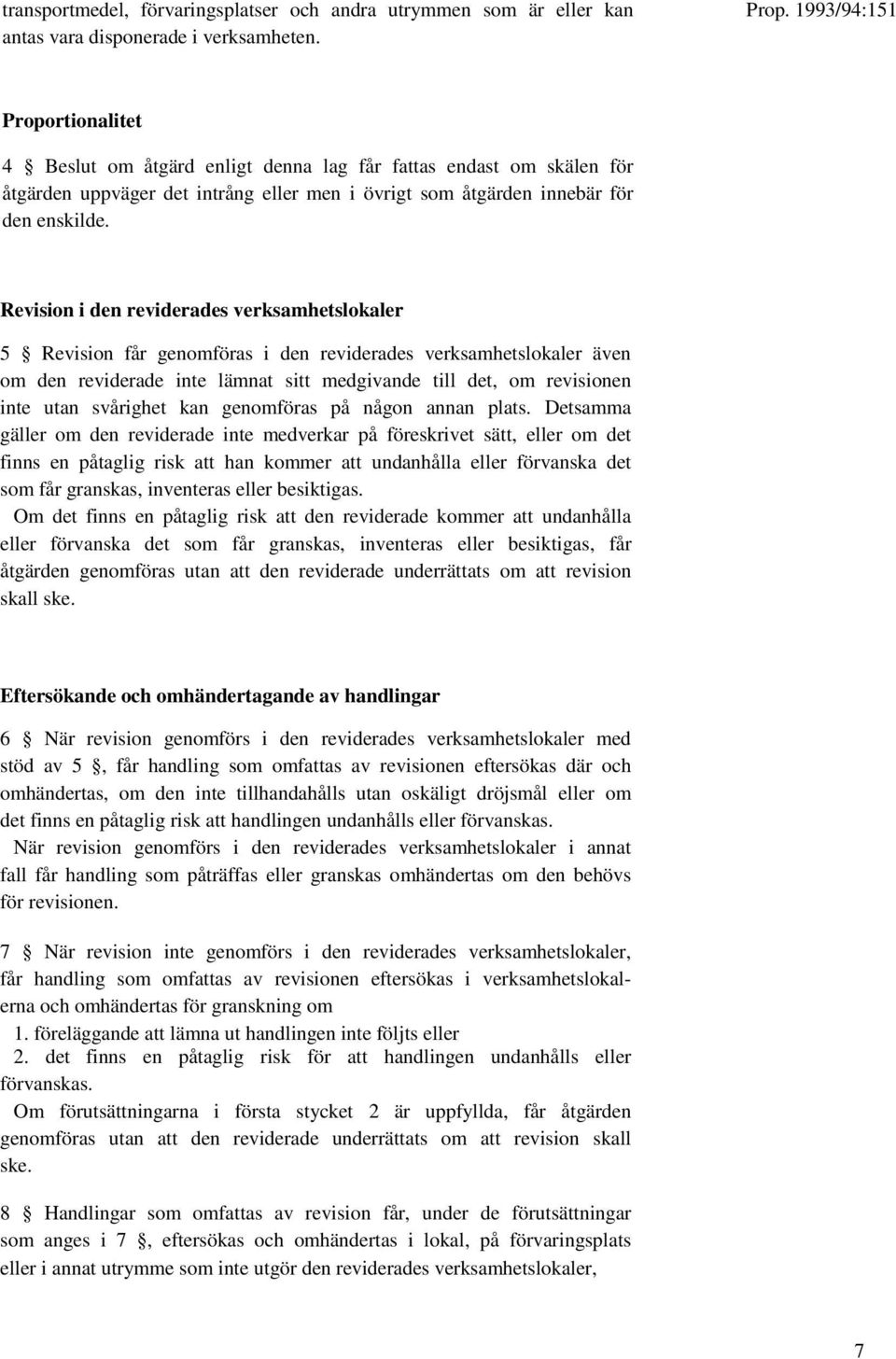 Revision i den reviderades verksamhetslokaler 5 Revision får genomföras i den reviderades verksamhetslokaler även om den reviderade inte lämnat sitt medgivande till det, om revisionen inte utan